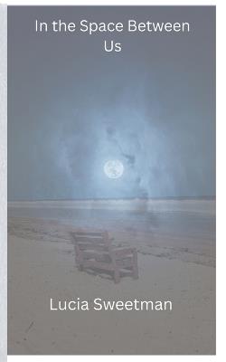 In the space between us: A Collection of Romantic Short Stories - Lucia Sweetman - cover