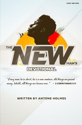 The New Man's Devotional (First Edition): Biblical Principles for Navigating Manhood - Antone Holmes - cover