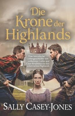 Die Krone der Highlands: Eine historische Liebesgeschichte von verbotener Liebe und Clan-Rivalitäten in den schottischen Highlands - Sally Casey-Jones - cover