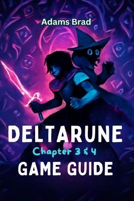 Deltarune Chapter 3 & 4 Game Guide: Expert Strategies, Boss Battle Tactics, Secret Locations, and Unlockable Content to Conquer the Dark World - Adams Brad - cover