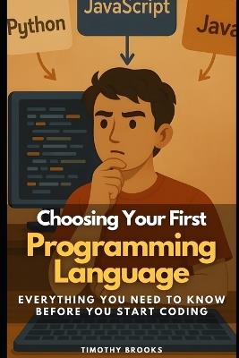 Choosing Your First Programming Language: Everything You Need to Know Before You Start Coding - Timothy Brooks - cover