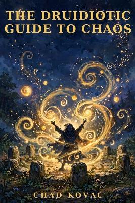 The Druidiotic Guide to Chaos: Conjuring Confusion with Purpose, Panache, and Zero Guarantees - Chad Kovac - cover