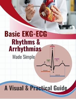 Basic EKG-ECG, Rhythms & Arrhythmias Made Simple: A Beginner-Friendly Visual Guide to Understanding Heart Rhythms, Arrhythmias, and ECG Interpretation - For Nurses, Paramedics, EMTs, and Medical Students - Sy Meded - cover