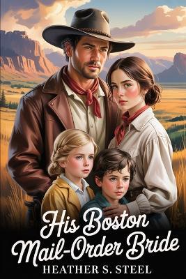His Boston Mail-Order Bride: A Mail-Order Bride Found Family Novella (Grumpy Widower MC x Sunshine FMC) - Heather S Steel - cover