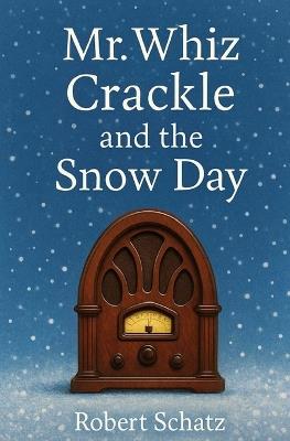 Mr. Whiz Crackle and the Snow Day - Robert Schatz - cover