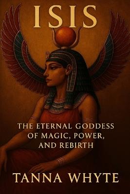 Isis: The Eternal Goddess - Tanna Whyte - cover