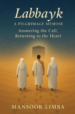 Labbayk: A Pilgrimage Memoir: Answering the Call, Returning to the Heart - Mansoor Limba - cover