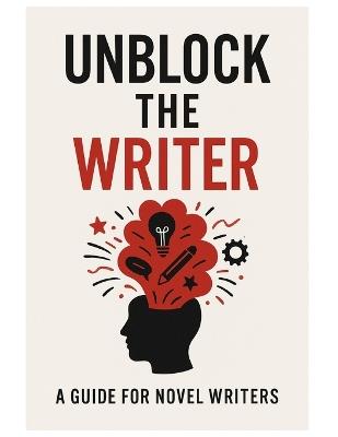 Unblock the Writer: A Guide For Novel Writers - T Washington - cover