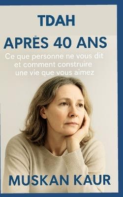 TDAH après 40 ans: Ce que personne ne vous dit et comment construire une vie que vous aimez - Muskan Kaur - cover
