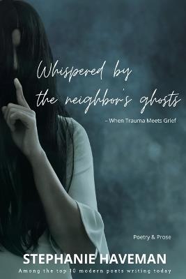 Whispered by the Neighbor's Ghosts: When Trauma Meets Grief - Stephanie Haveman - cover