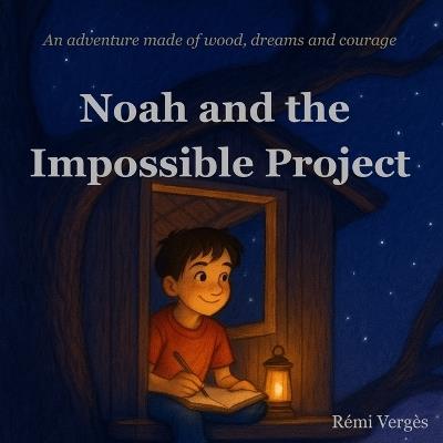Noah and the Impossible Project: An illustrated story, full of courage and emotion - From age 5 - Perfect for the evening - Rémi Vergès - cover