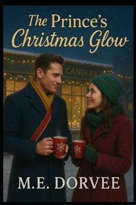 The Prince's Christmas Glow: A Hallmark ROM-COM Inspired Novel - M E Dorvee - cover