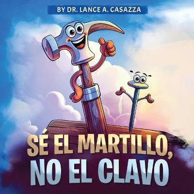 Sé El Martillo, No El Clavo - Lance A Casazza - cover