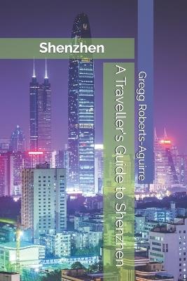 A Traveller's Guide to Shenzhen: Panache Shenzhen - Gregg Roberts-Aguirre - cover