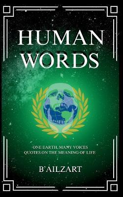 Human Words: Quotes from Science, Philosophy, and Religion on Life, Death, Money, Family, and Love to Bring Humanity Together - B'Ailzart - cover