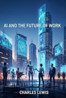 AI and the Future of Work - Charles Lewis - cover