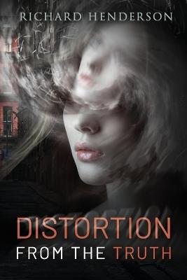 Distortion from the truth - Richard J Henderson Bsc - cover