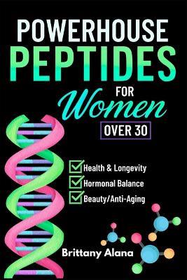 Powerhouse Peptides: For Women Over 30 - Brittany Alana - cover