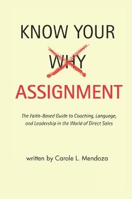 Know your Assignment: The Faith-Based Guide to Coaching, Language, and Leadership in the World of Direct Sales - Carole L Mendoza - cover