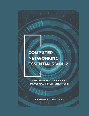 Computer networking essentials VOL-2: Principles protocols and practical implementations - Anshuman Mishra - cover
