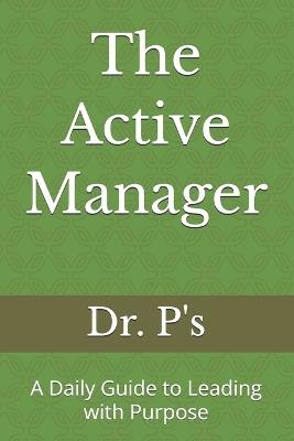 The Active Manager: A Daily Guide to Leading with Purpose - P - cover