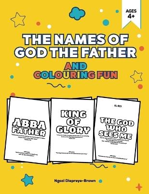 The Names of God the Father and Colouring Fun: Introduce your little ones to the powerful names of God the Father in a fun, faith-building way! - Ngozi Diepreye-Brown - cover