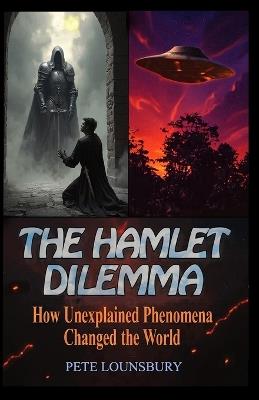 The Hamlet Dilemma: How Unexplained Phenomena Changed the World - Pete Lounsbury - cover