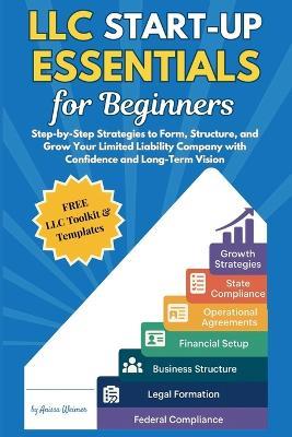 LLC Start-up Essentials for Beginners: Step-by-Step Strategies to Form, Structure, and Grow Your Limited Liability Company with Confidence and Long-Term Vision - Anissa Weimer - cover
