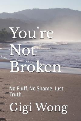 You're Not Broken: No Fluff. No Shame. Just Truth. - Gigi Wong - cover