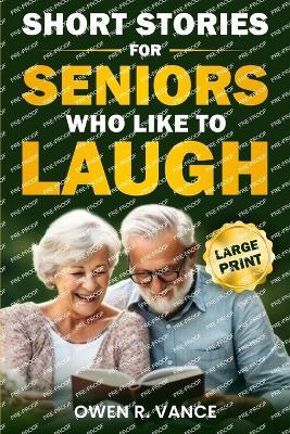 Short Stories for Seniors Who Like to Laugh: Uplifting and Funny Short Stories in Large Print - Feel-Good Tales to Inspire, Entertain, and Gift to Elderly Loved Ones - Owen R Vance,Orvian Studio - cover