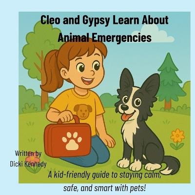 Cleo and Gypsy Learn About Animal Emergencies: A kid-friendly guide to staying calm, safe, and smart with pets! - Dicki Kennedy - cover