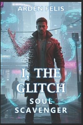 I, The Glitch: Soul Scavenger: LitRPG Progression System Adventure Fantasy - R D Villam,Arden Felis - cover