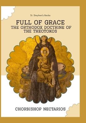 Full of Grace: The Orthodox Doctrine of the Theotokos - Chorbishop Nectarios - cover