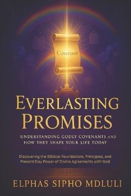 Everlasting Promises: Understanding Godly Covenants and How They Shape Your Life Today - Elphas Sipho Mdluli - cover