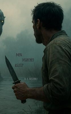 Men Marched Asleep: World War I Dark Fantasy, Supernatural Horror (K. E. Messerly) - K E Messerly - cover