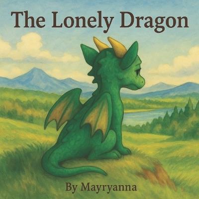 The Lonely Dragon: A Children's Book About Friendship and Acceptance - Mayryanna - cover