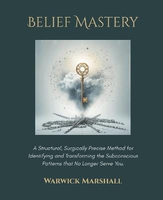 Belief Mastery: Clear the Patterns that Run Your Life - Warwick Marshall - cover