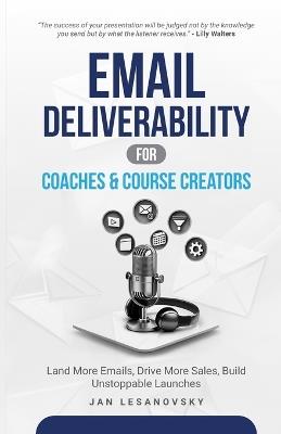 Email Deliverability for Coaches & Course Creators: Land More Emails, Drive More Sales, Build Unstoppable Launches - Jan Lesanovsky - cover