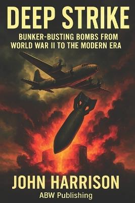 Deep Strike: Bunker-Busting Bombs from World War II to the Modern Era - John Harrison - cover