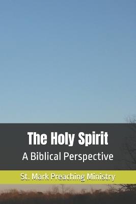The Holy Spirit: A Biblical Perspective - St Mark Preaching Ministry - cover