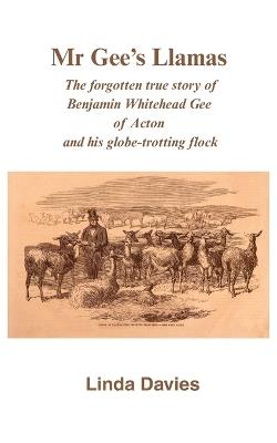Mr Gee's Llamas: The forgotten true story of Benjamin Whitehead Gee of Acton and his globe-trotting flock - Linda Davies - cover