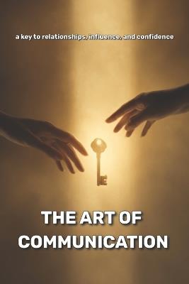 The Art of Communication: A Key to Relationships, Influence, and Confidence - Olivia Romero - cover