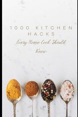 1000 Kitchen Hacks Every Home Cook Should Know: Time-Saving Tips, Clever Shortcuts & Cooking Secrets for Everyday Life - Sabiq V - cover