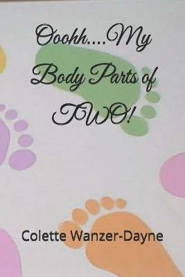 Ooohh....My Body Parts of TWO! - Colette J Wanzer-Dayne - cover