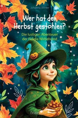 Wer hat den Herbst gestohlen?: Die lustigen Abenteuer der Fidelia Wirbelwind - Johanna Winter - cover