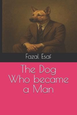 The Dog Who became a Man - Fazal Esaf - cover