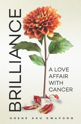 Brilliance: A Love Affair With Cancer - Ohene Aku Kwapong - cover