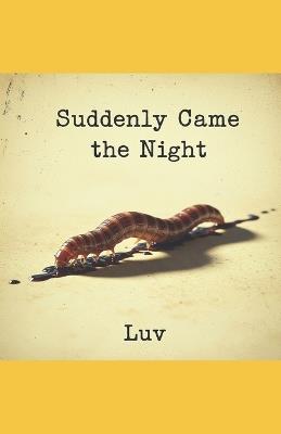 Suddenly Came the Night: A Transgressive Novella of Addiction, Love, and Disgust - Kumar Luv - cover