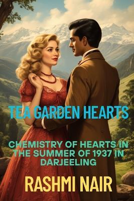 Tea Garden Hearts: Chemistry of Hearts in The Summer of 1937, in Darjeeling - Rashmi Nair - cover