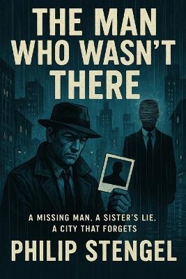 The Man Who Wasn't There - Philip Stengel - cover